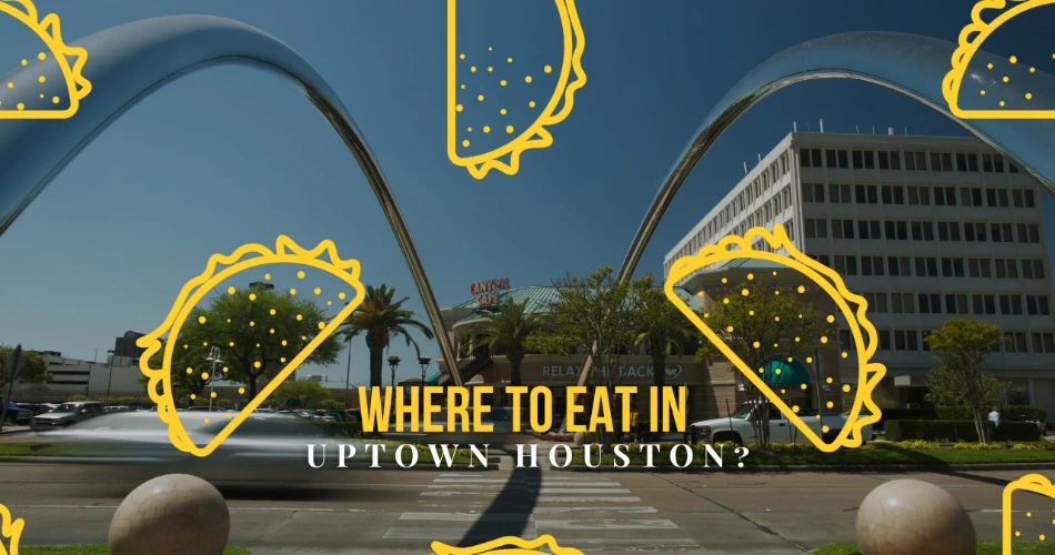 Where To Eat in Uptown Houston?