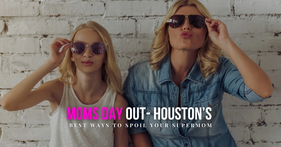 Moms Day Out- Houston’s Best Ways To Spoil Your Supermom