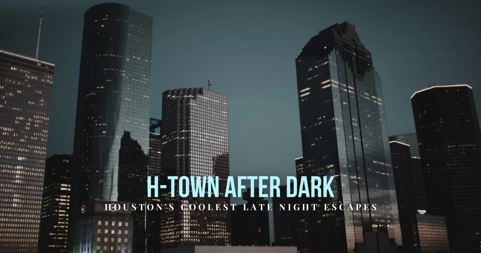 H-Town After Dark: Houston's Coolest Late Night Escapes