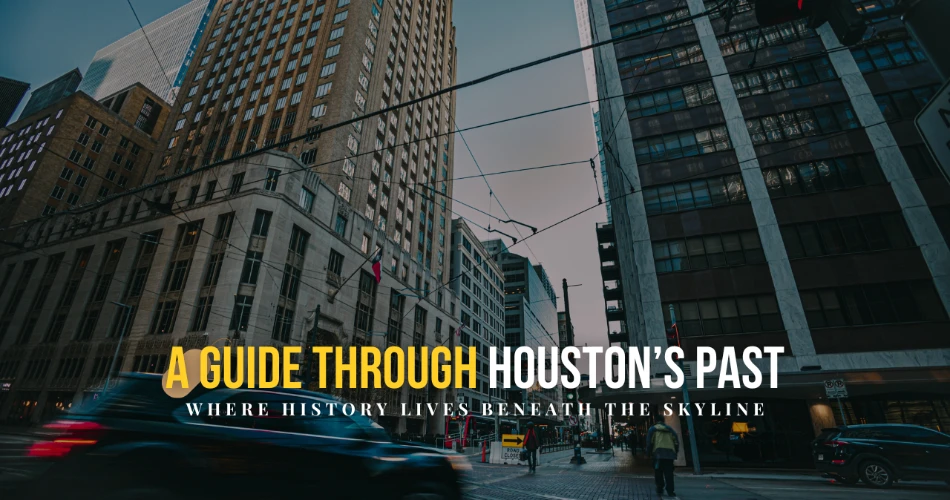 A Guide Through Houston’s Past