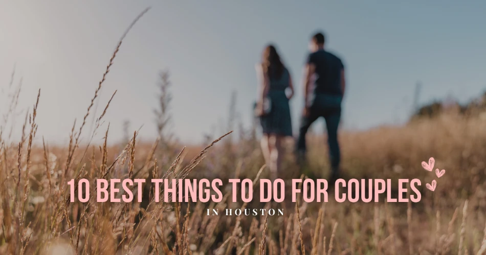 10 Best Things To Do For Couples In Houston